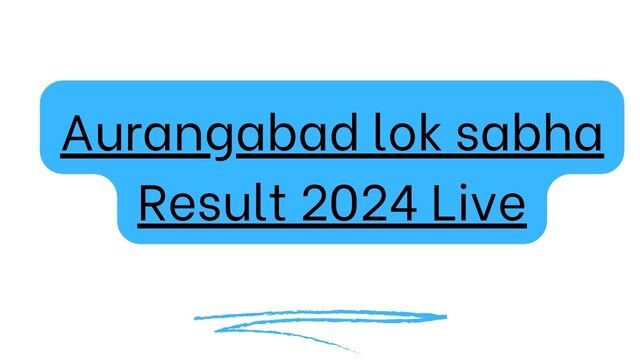 Aurangabad lok sabha Result 2024 Live